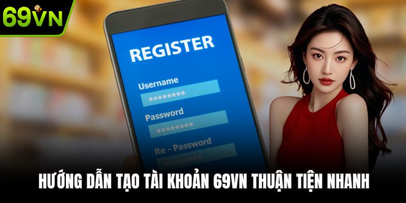 Hướng dẫn tạo tài khoản 69VN thuận tiện nhanh